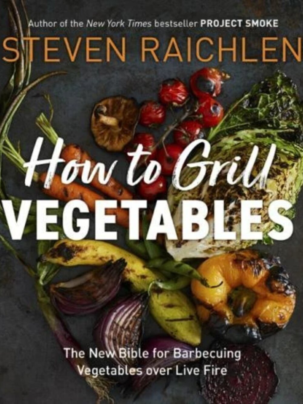 How to Grill Vegetables: The New Bible for Barbecuing Vegetables Over Live Fire